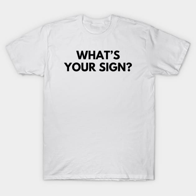 WHAT'S YOUR SIGN? T-Shirt by everywordapparel